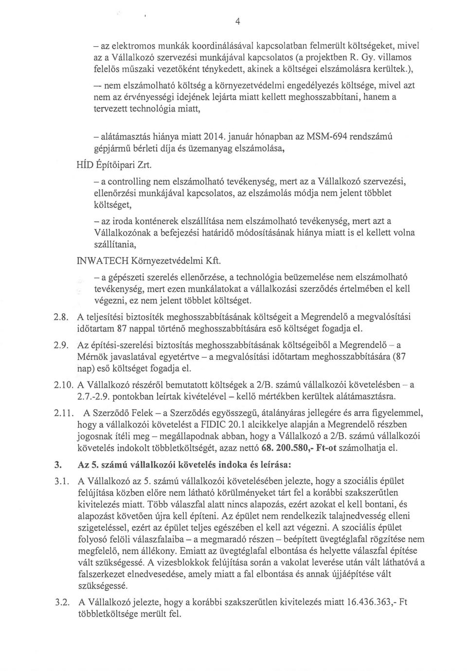 ), - nem elszámolható költség a környezetvédelmi engedélyezés költsége, mivel azt nem az érvényességi idejének lejárta miatt kellett meghosszabbítani, hanem a tervezett technológia miatt, -