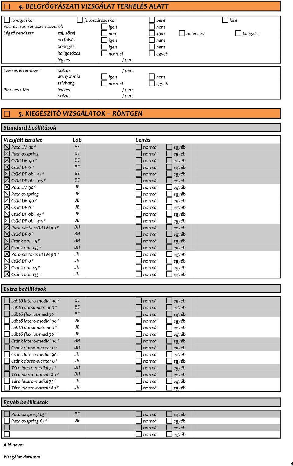 KIEGÉSZÍTŐ VIZSGÁLATOK RÖNTGEN Standard beállítások Vizsgált terület Láb Leírás Pata LM 90 BE normál egyéb Pata oxspring BE normál egyéb Csüd LM 90 BE normál egyéb Csüd DP 0 BE normál egyéb Csüd DP