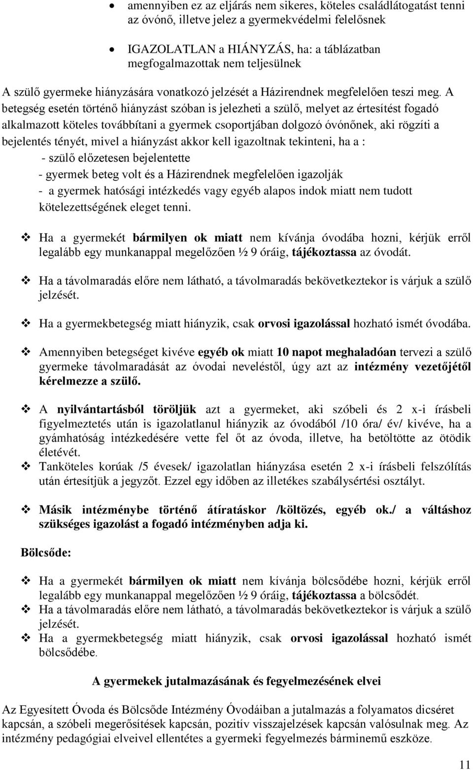 A betegség esetén történő hiányzást szóban is jelezheti a szülő, melyet az értesítést fogadó alkalmazott köteles továbbítani a gyermek csoportjában dolgozó óvónőnek, aki rögzíti a bejelentés tényét,