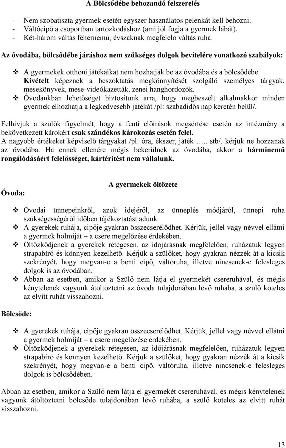 Az óvodába, bölcsődébe járáshoz nem szükséges dolgok bevitelére vonatkozó szabályok: A gyermekek otthoni játékaikat nem hozhatják be az óvodába és a bölcsődébe.