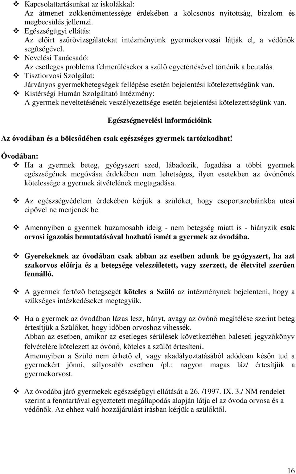 Nevelési Tanácsadó: Az esetleges probléma felmerülésekor a szülő egyetértésével történik a beutalás.