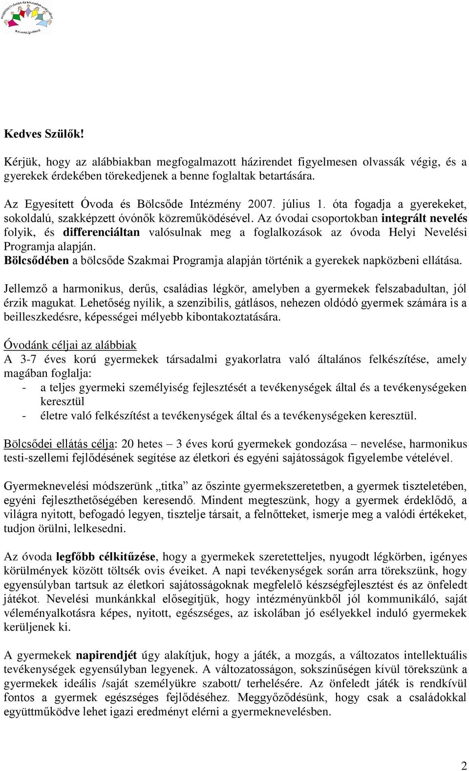 Az óvodai csoportokban integrált nevelés folyik, és differenciáltan valósulnak meg a foglalkozások az óvoda Helyi Nevelési Programja alapján.