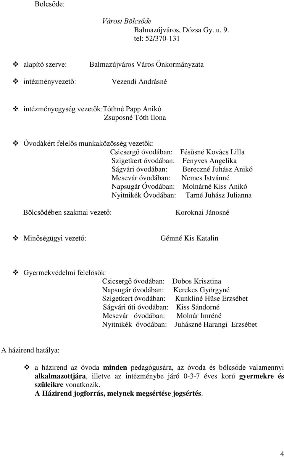 vezetők: Csicsergő óvodában: Fésűsné Kovács Lilla Szigetkert óvodában: Fenyves Angelika Ságvári óvodában: Bereczné Juhász Anikó Mesevár óvodában: Nemes Istvánné Napsugár Óvodában: Molnárné Kiss Anikó