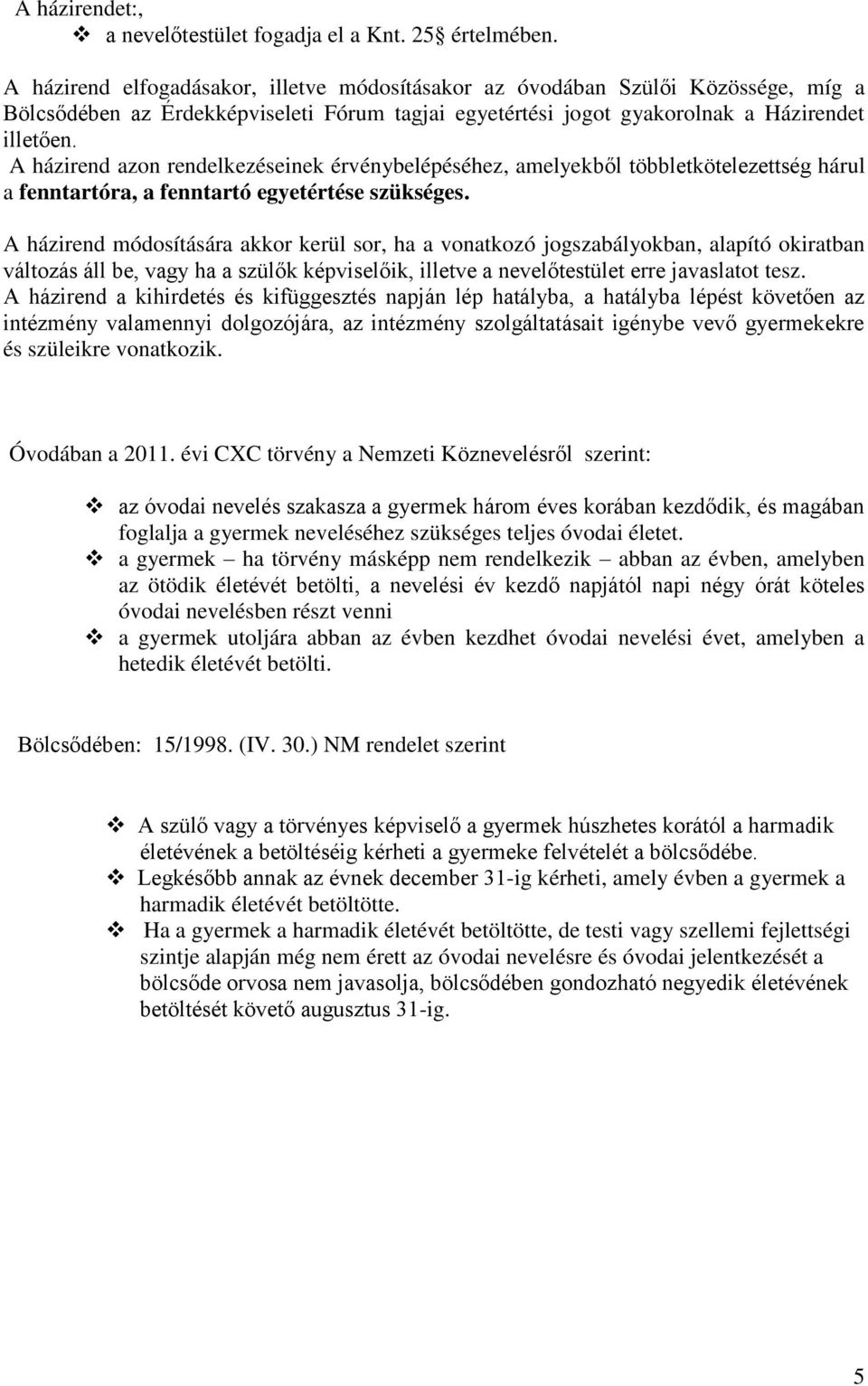 A házirend azon rendelkezéseinek érvénybelépéséhez, amelyekből többletkötelezettség hárul a fenntartóra, a fenntartó egyetértése szükséges.