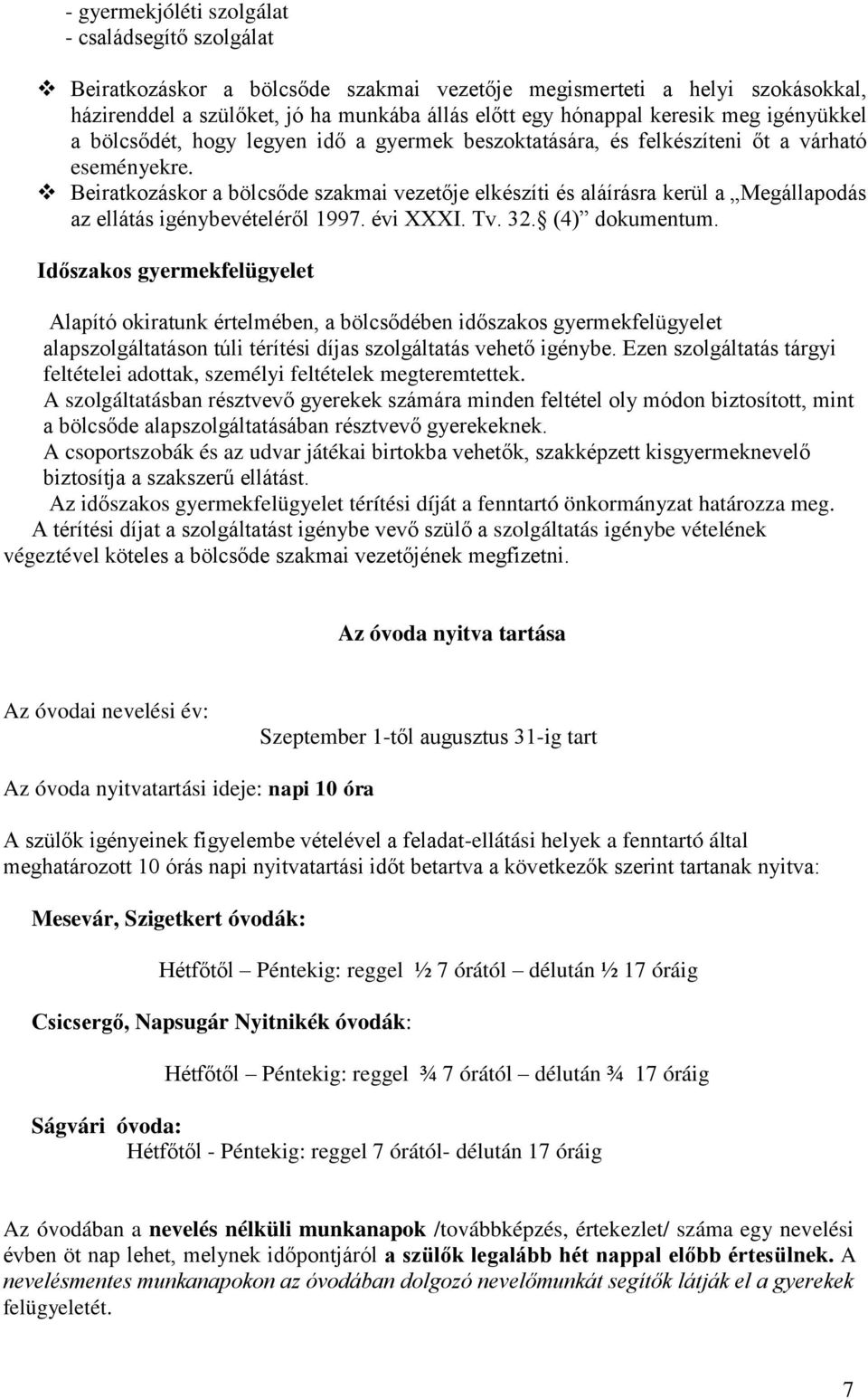 Beiratkozáskor a bölcsőde szakmai vezetője elkészíti és aláírásra kerül a Megállapodás az ellátás igénybevételéről 1997. évi XXXI. Tv. 32. (4) dokumentum.