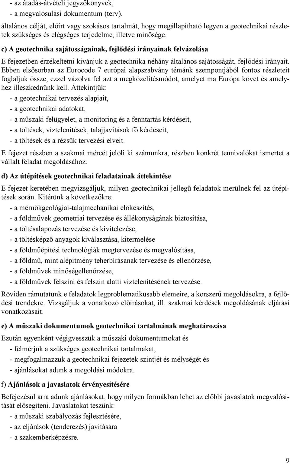 c) A geotechnika sajátosságainak, fejlıdési irányainak felvázolása E fejezetben érzékeltetni kívánjuk a geotechnika néhány általános sajátosságát, fejlıdési irányait.