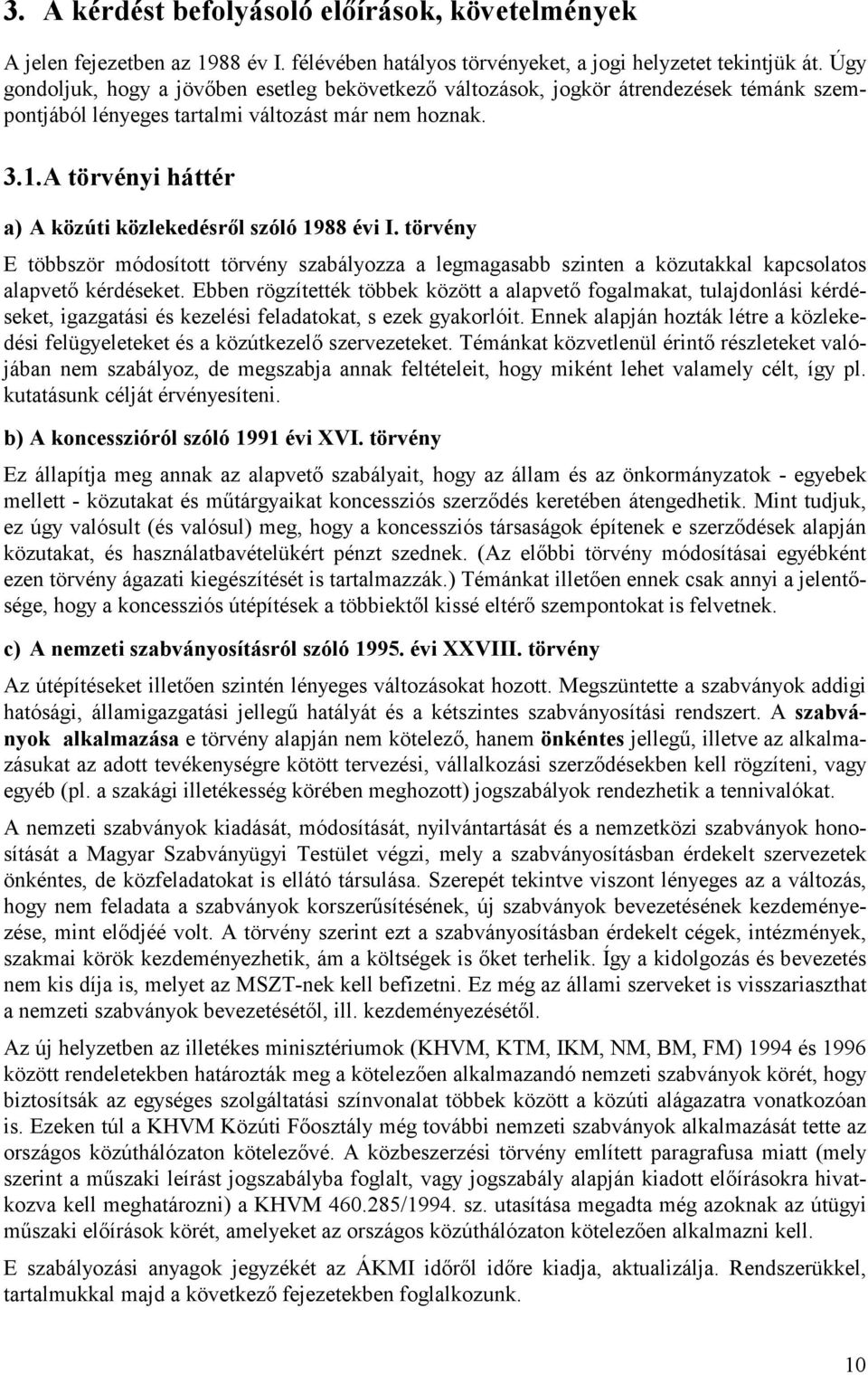 A törvényi háttér a) A közúti közlekedésrıl szóló 1988 évi I. törvény E többször módosított törvény szabályozza a legmagasabb szinten a közutakkal kapcsolatos alapvetı kérdéseket.