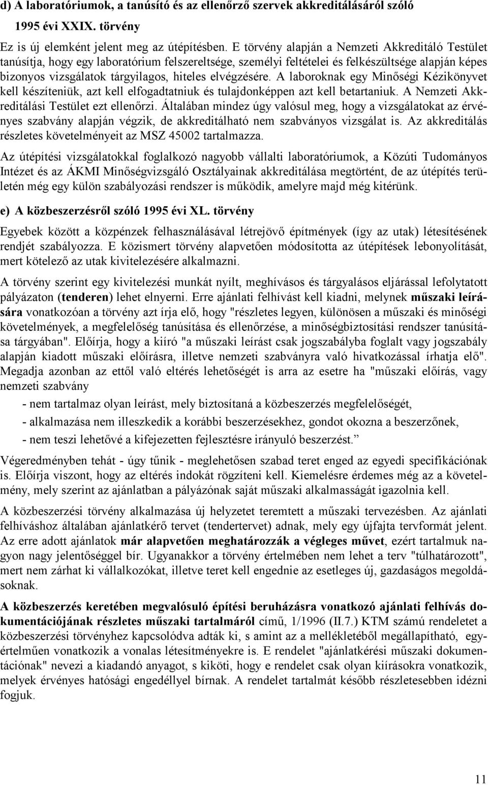 elvégzésére. A laboroknak egy Minıségi Kézikönyvet kell készíteniük, azt kell elfogadtatniuk és tulajdonképpen azt kell betartaniuk. A Nemzeti Akkreditálási Testület ezt ellenırzi.