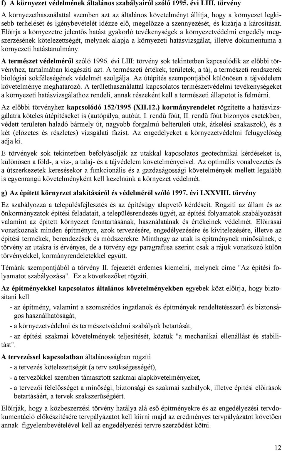 Elıírja a környezetre jelentıs hatást gyakorló tevékenységek a környezetvédelmi engedély megszerzésének kötelezettségét, melynek alapja a környezeti hatásvizsgálat, illetve dokumentuma a környezeti