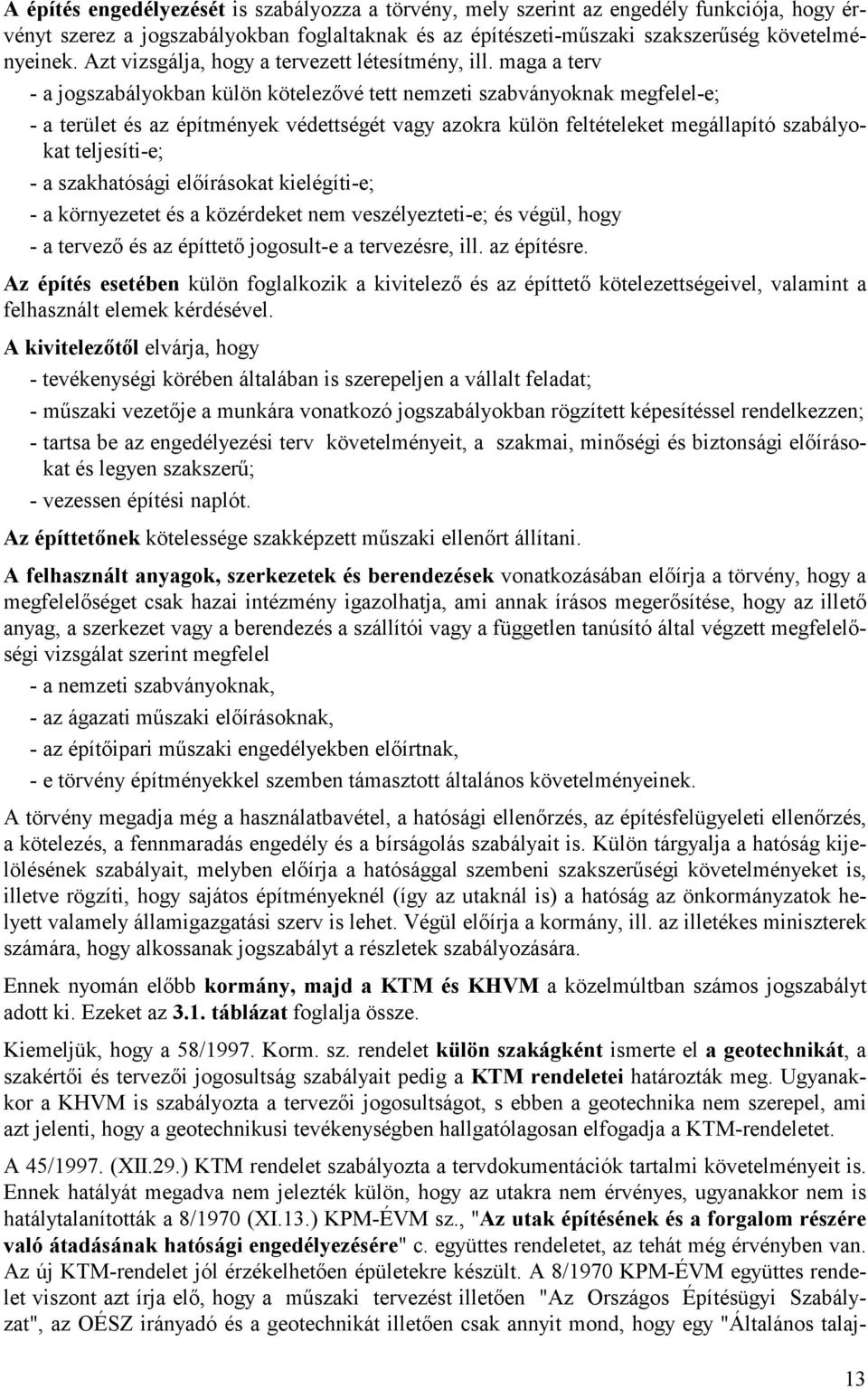 maga a terv - a jogszabályokban külön kötelezıvé tett nemzeti szabványoknak megfelel-e; - a terület és az építmények védettségét vagy azokra külön feltételeket megállapító szabályokat teljesíti-e; -