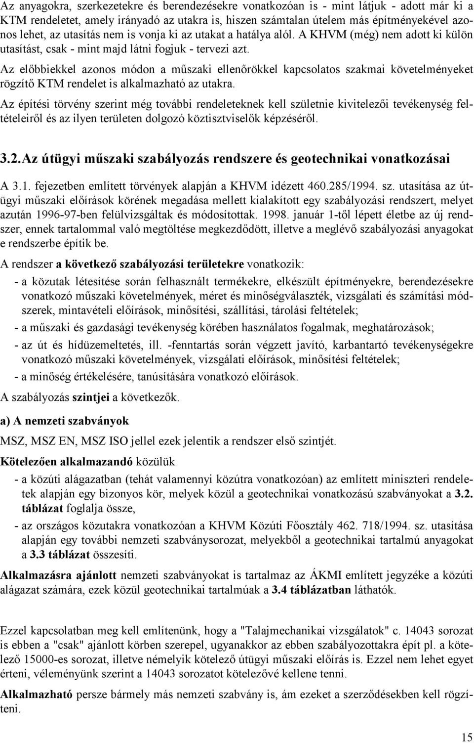 Az elıbbiekkel azonos módon a mőszaki ellenırökkel kapcsolatos szakmai követelményeket rögzítı KTM rendelet is alkalmazható az utakra.