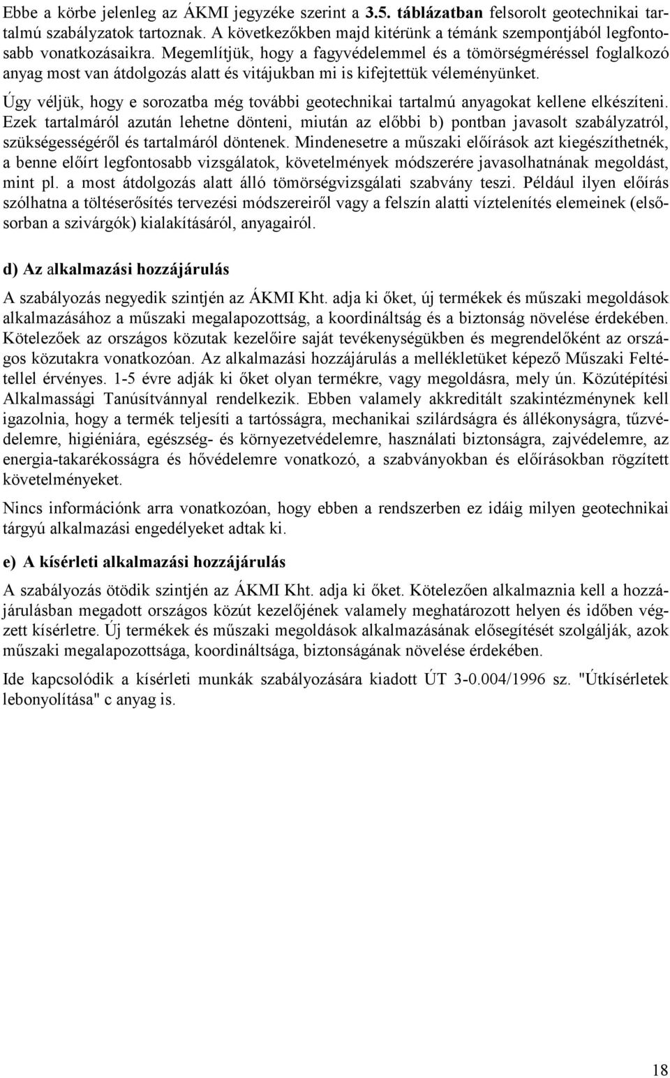 Megemlítjük, hogy a fagyvédelemmel és a tömörségméréssel foglalkozó anyag most van átdolgozás alatt és vitájukban mi is kifejtettük véleményünket.