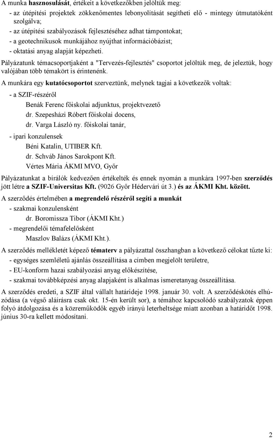 Pályázatunk témacsoportjaként a "Tervezés-fejlesztés" csoportot jelöltük meg, de jeleztük, hogy valójában több témakört is érintenénk.