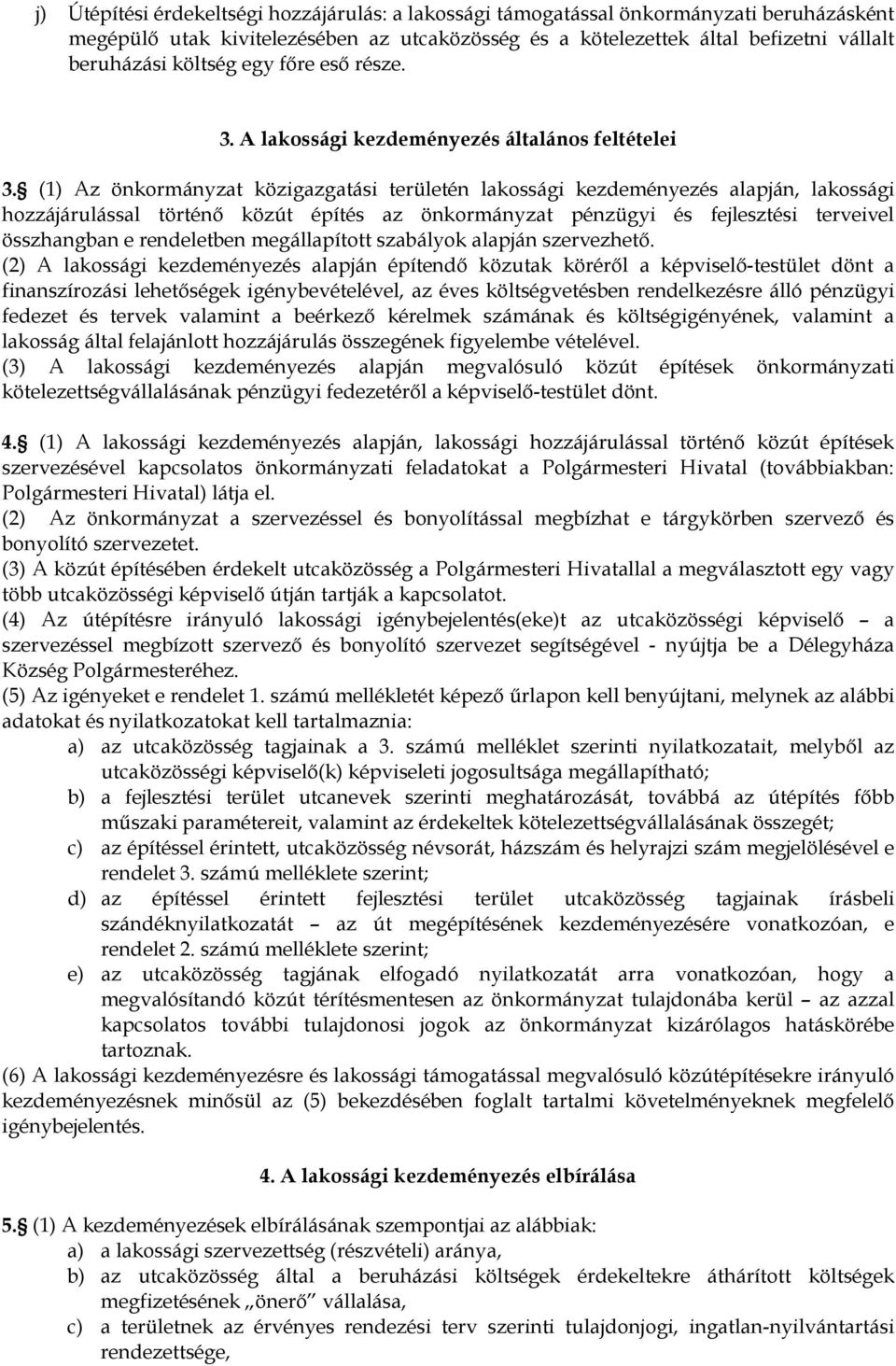 (1) Az önkormányzat közigazgatási területén lakossági kezdeményezés alapján, lakossági hozzájárulással történő közút építés az önkormányzat pénzügyi és fejlesztési terveivel összhangban e rendeletben