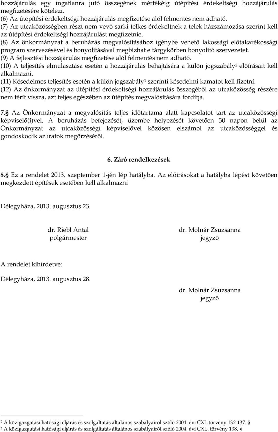 (8) Az önkormányzat a beruházás megvalósításához igénybe vehető lakossági előtakarékossági program szervezésével és bonyolításával megbízhat e tárgykörben bonyolító szervezetet.