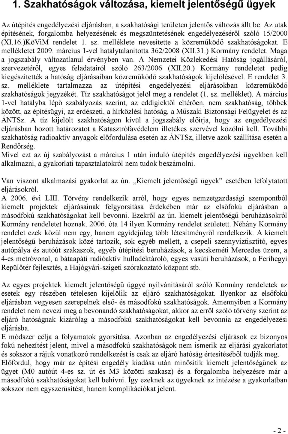 március 1-vel hatálytalanította 362/2008 (XII.31.) Kormány rendelet. Maga a jogszabály változatlanul érvényben van.