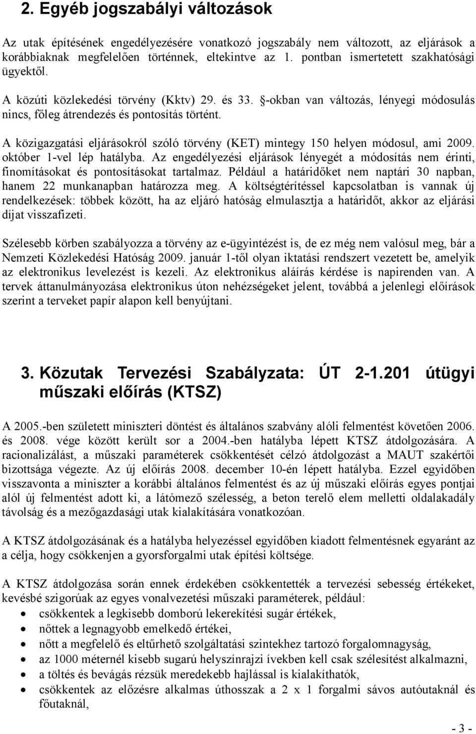 A közigazgatási eljárásokról szóló törvény (KET) mintegy 150 helyen módosul, ami 2009. október 1-vel lép hatályba.