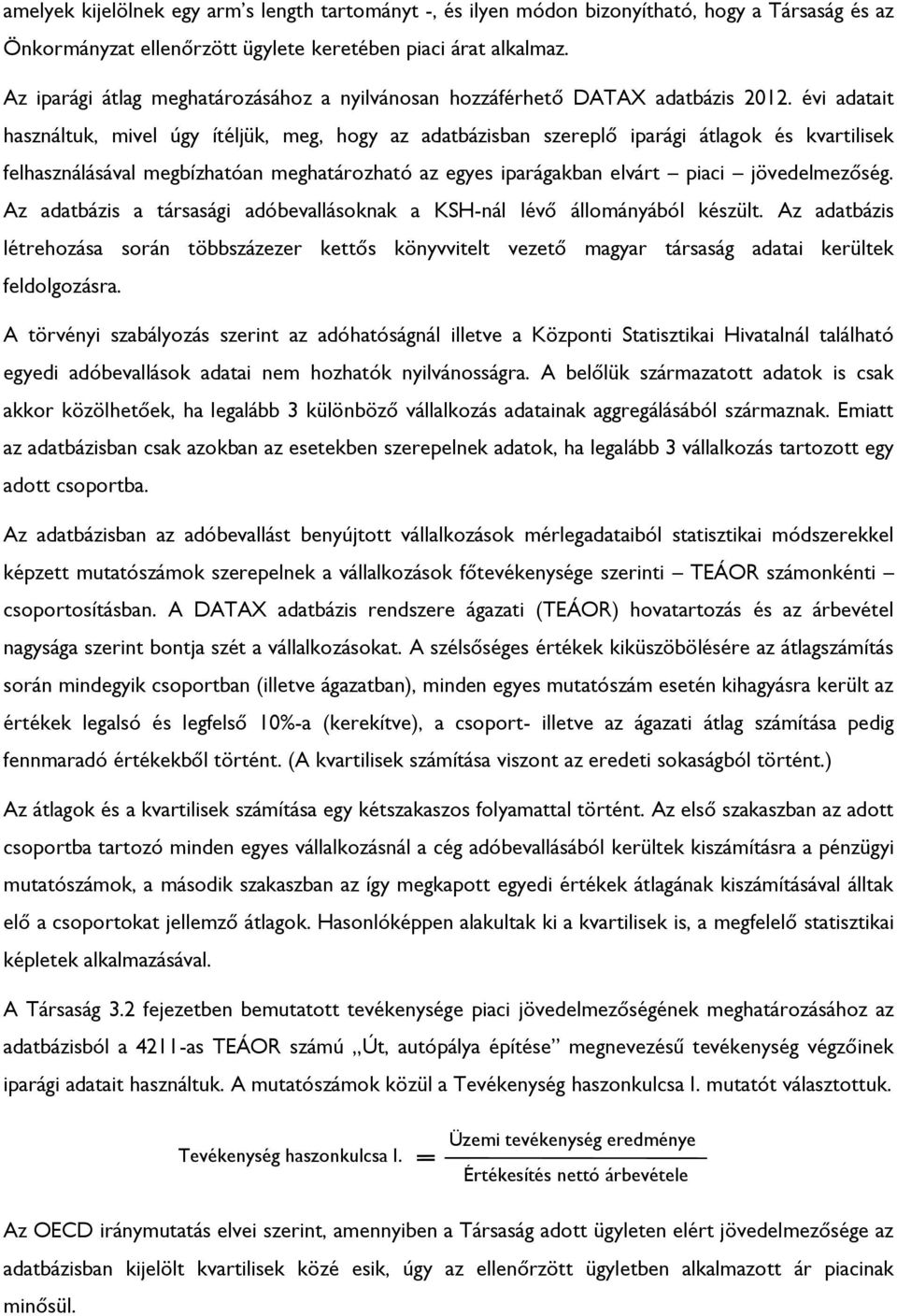 évi adatait használtuk, mivel úgy ítéljük, meg, hogy az adatbázisban szereplő iparági átlagok és kvartilisek felhasználásával megbízhatóan meghatározható az egyes iparágakban elvárt piaci