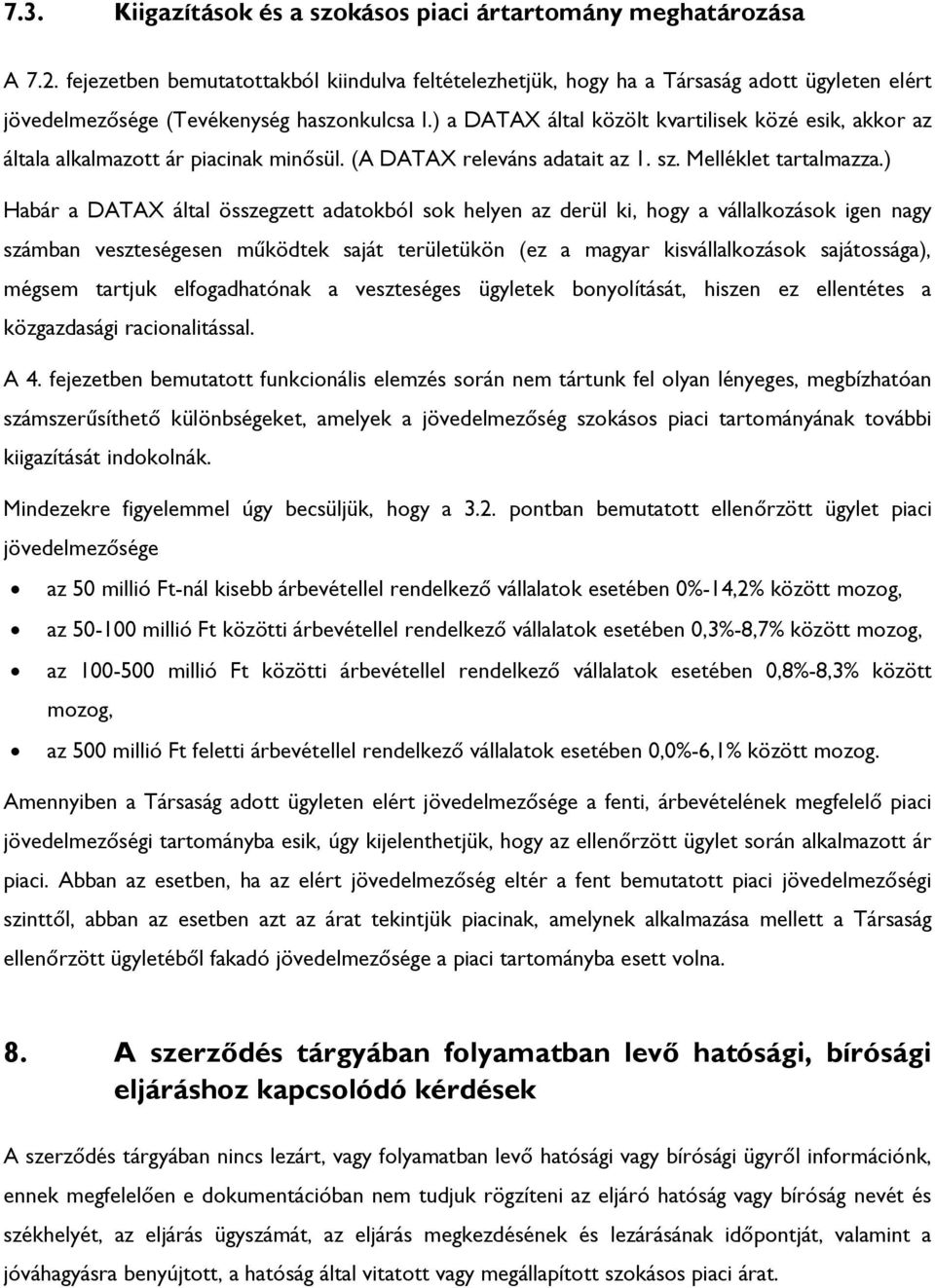 ) a DATAX által közölt kvartilisek közé esik, akkor az általa alkalmazott ár piacinak minősül. (A DATAX releváns adatait az 1. sz. Melléklet tartalmazza.