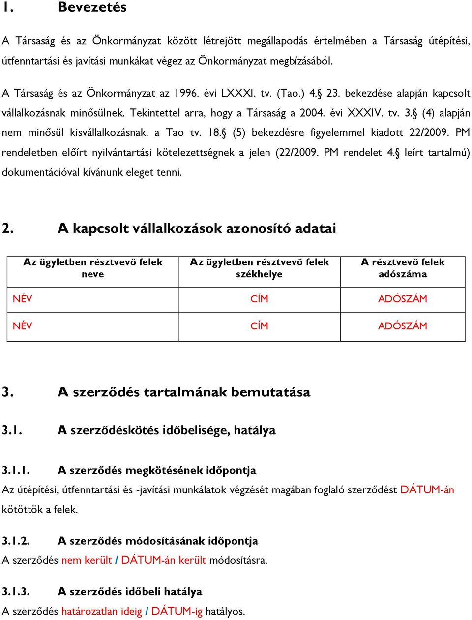 (4) alapján nem minősül kisvállalkozásnak, a Tao tv. 18. (5) bekezdésre figyelemmel kiadott 22/2009. PM rendeletben előírt nyilvántartási kötelezettségnek a jelen (22/2009. PM rendelet 4.