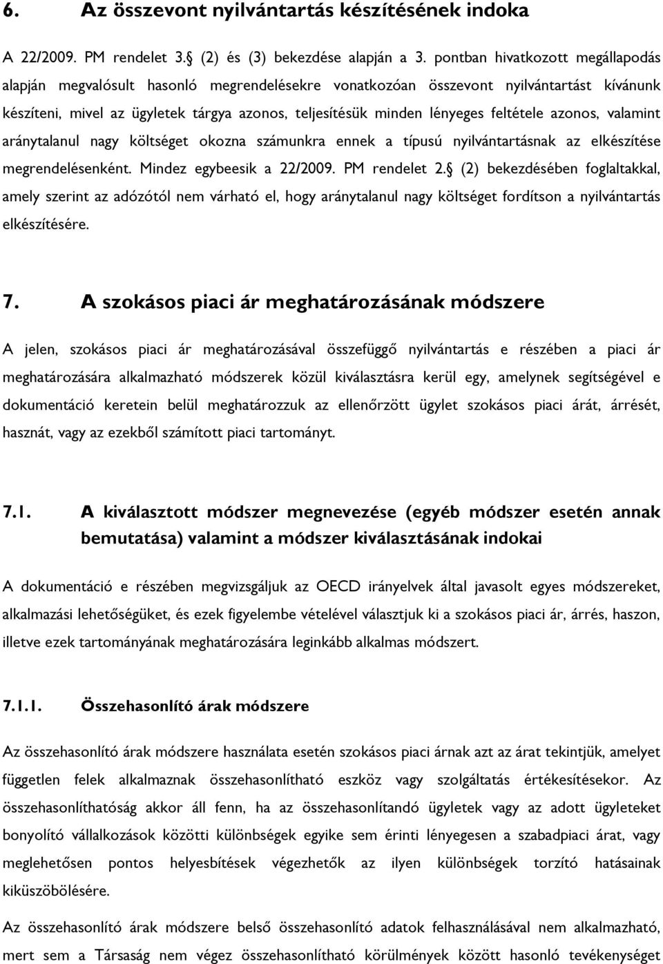 feltétele azonos, valamint aránytalanul nagy költséget okozna számunkra ennek a típusú nyilvántartásnak az elkészítése megrendelésenként. Mindez egybeesik a 22/2009. PM rendelet 2.