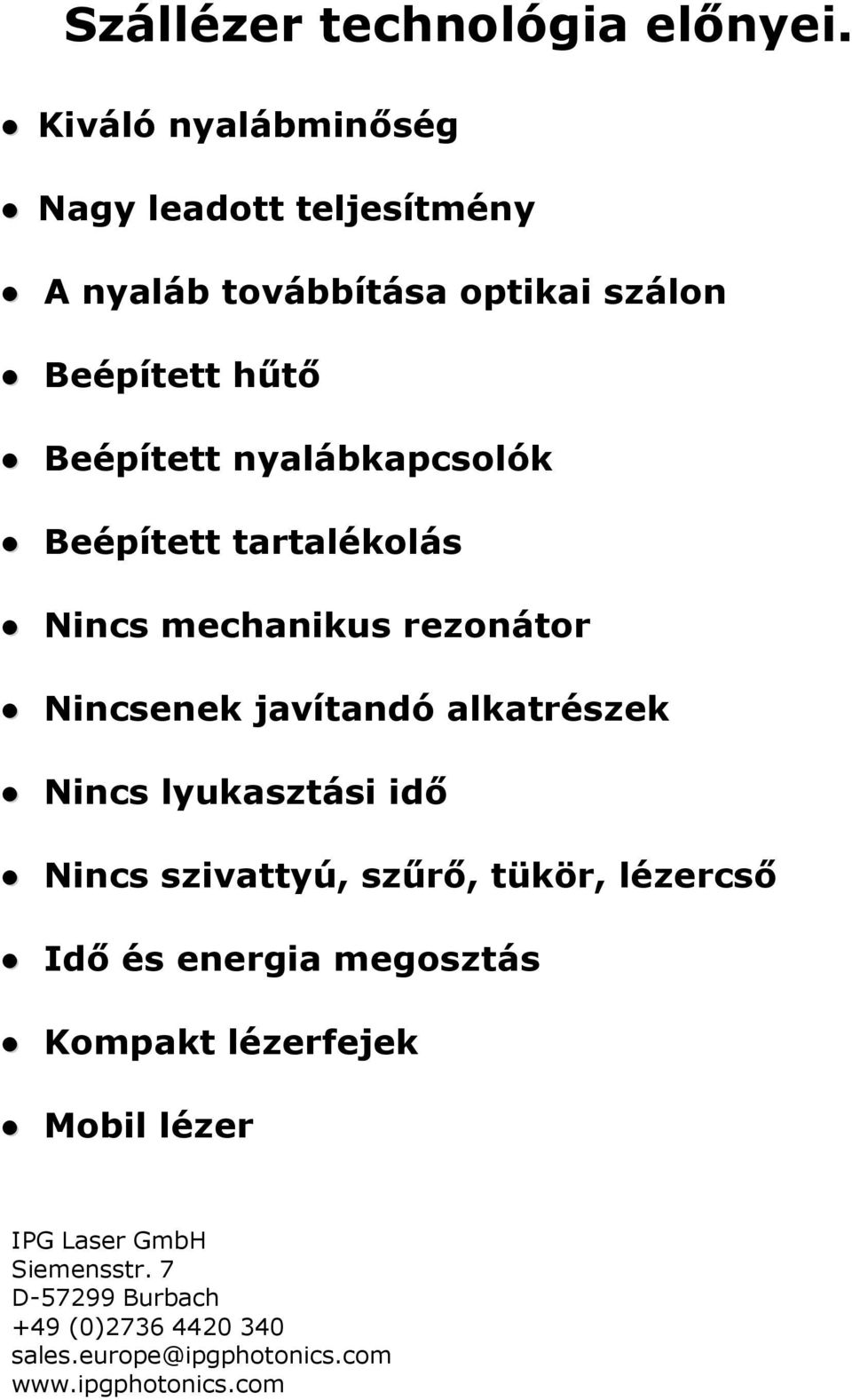 nyalábkapcsolók Beépített tartalékolás Nincs mechanikus rezonátor Nincsenek javítandó alkatrészek Nincs lyukasztási