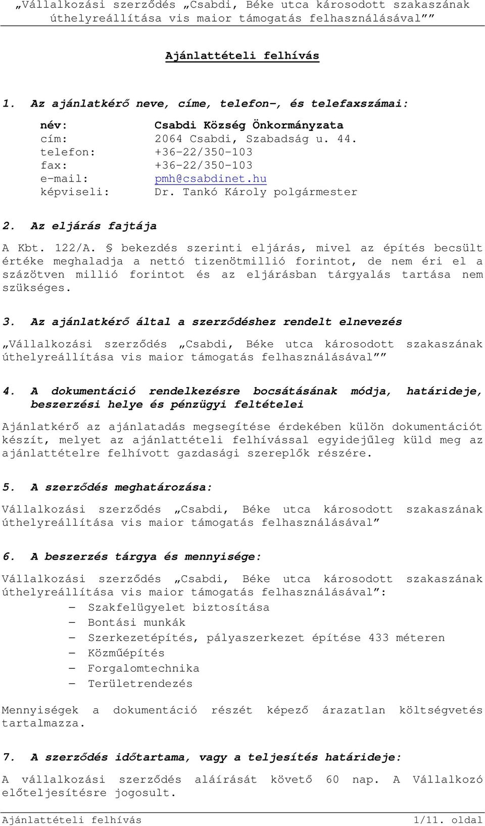 bekezdés szerinti eljárás, mivel az építés becsült értéke meghaladja a nettó tizenötmillió forintot, de nem éri el a százötven millió forintot és az eljárásban tárgyalás tartása nem szükséges. 3.