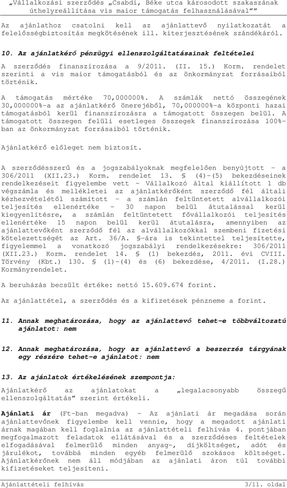 A támogatás mértéke 70,000000%. A számlák nettó összegének 30,000000%-a az ajánlatkérő önerejéből, 70,000000%-a központi hazai támogatásból kerül finanszírozásra a támogatott összegen belül.