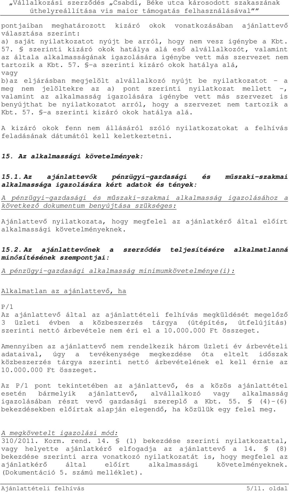 -a szerinti kizáró okok hatálya alá, vagy b)az eljárásban megjelölt alvállalkozó nyújt be nyilatkozatot - a meg nem jelöltekre az a) pont szerinti nyilatkozat mellett -, valamint az alkalmasság