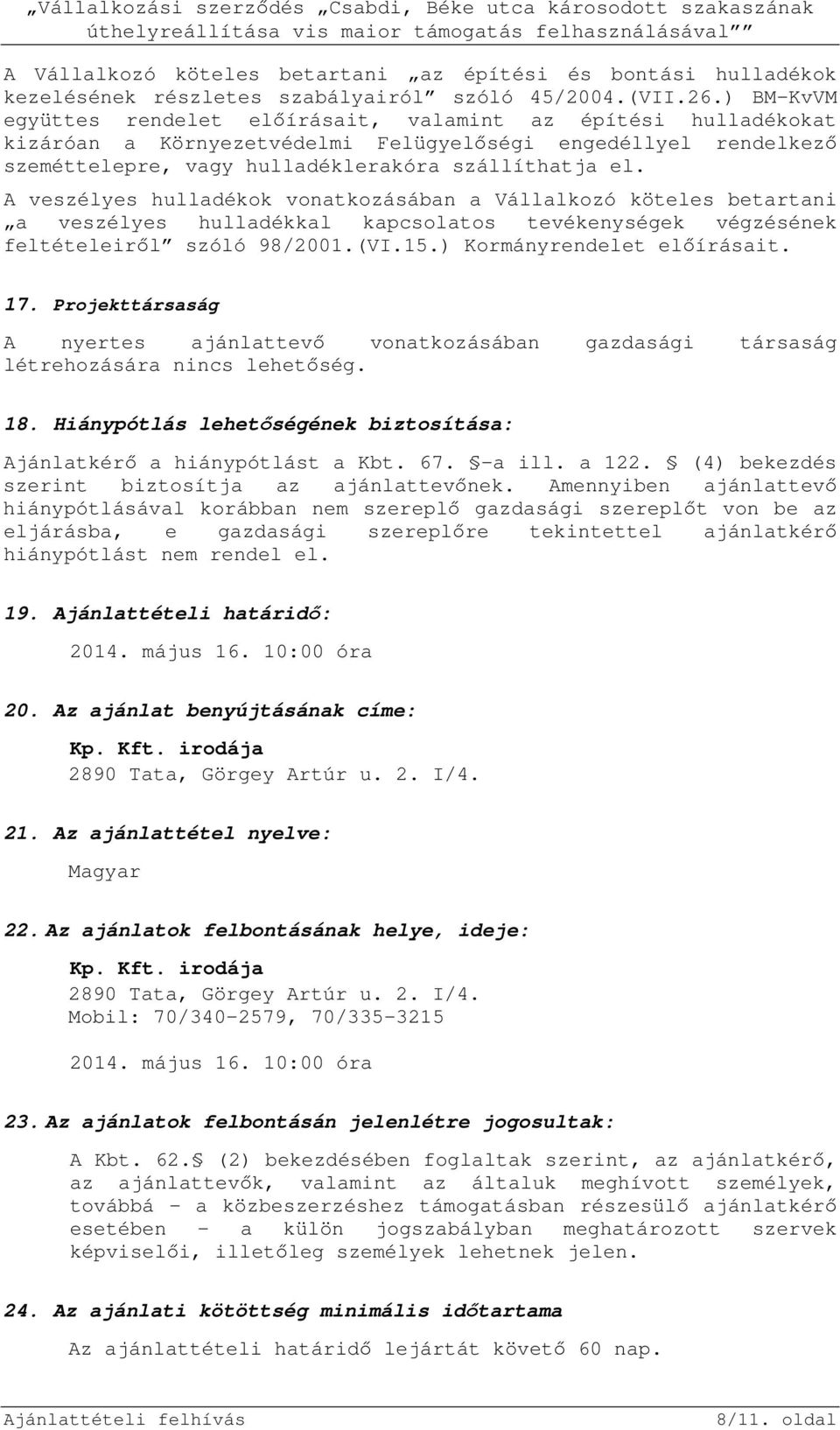 A veszélyes hulladékok vonatkozásában a Vállalkozó köteles betartani a veszélyes hulladékkal kapcsolatos tevékenységek végzésének feltételeiről szóló 98/2001.(VI.15.) Kormányrendelet előírásait. 17.