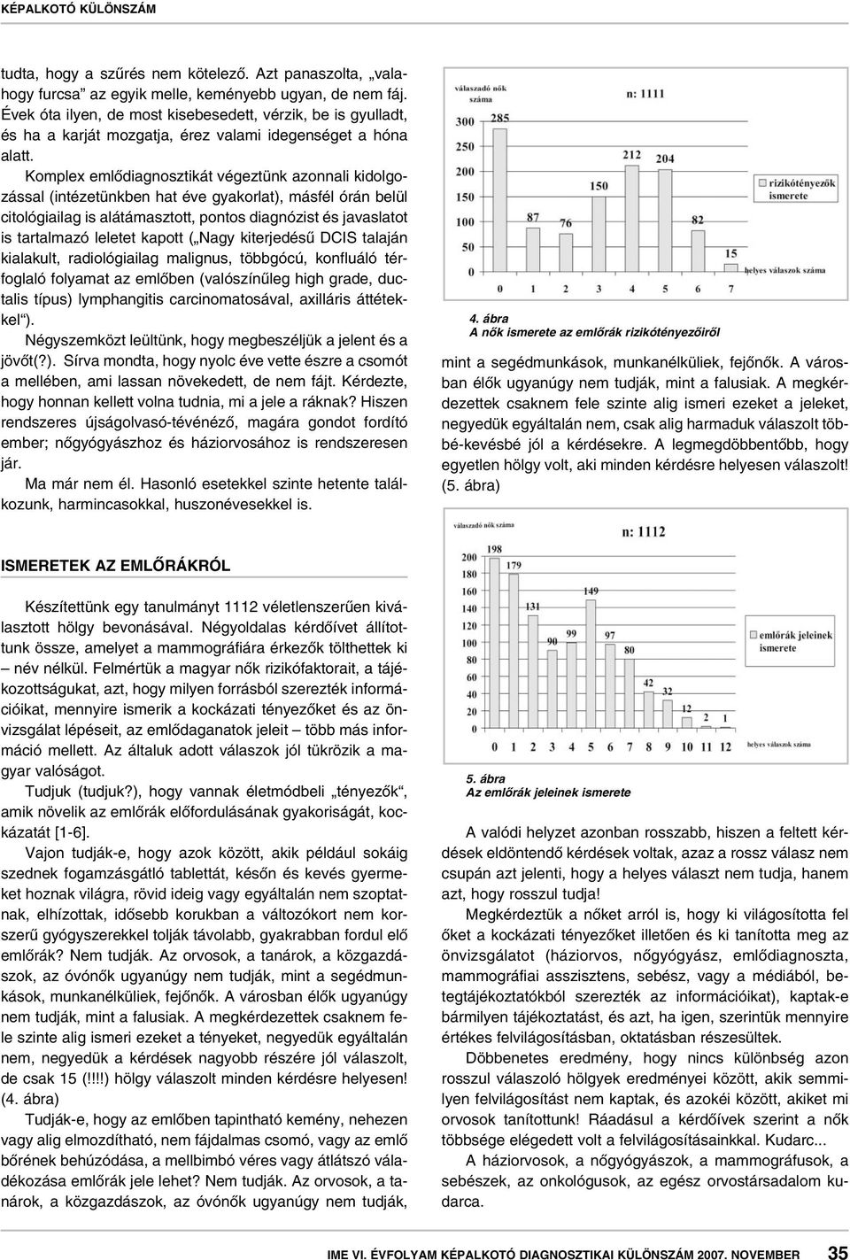 Komplex emlôdiagnosztikát végeztünk azonnali kidolgozással (intézetünkben hat éve gyakorlat), másfél órán belül citológiailag is alátámasztott, pontos diagnózist és javaslatot is tartalmazó leletet