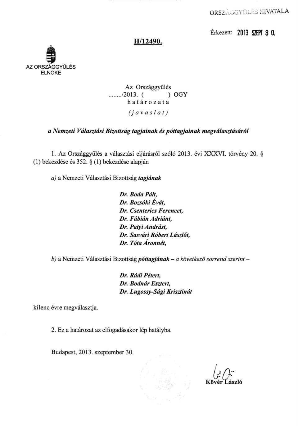 (1) bekezdése és 352. (1) bekezdése alapján a) a Nemzeti Választási Bizottság tagjának Dr. Boda Pált, Dr. Bozsóki Évát, Dr. Csenterics Ferencet, Dr. Fábián Adriánt, Dr. Patyi Andrást, Dr.