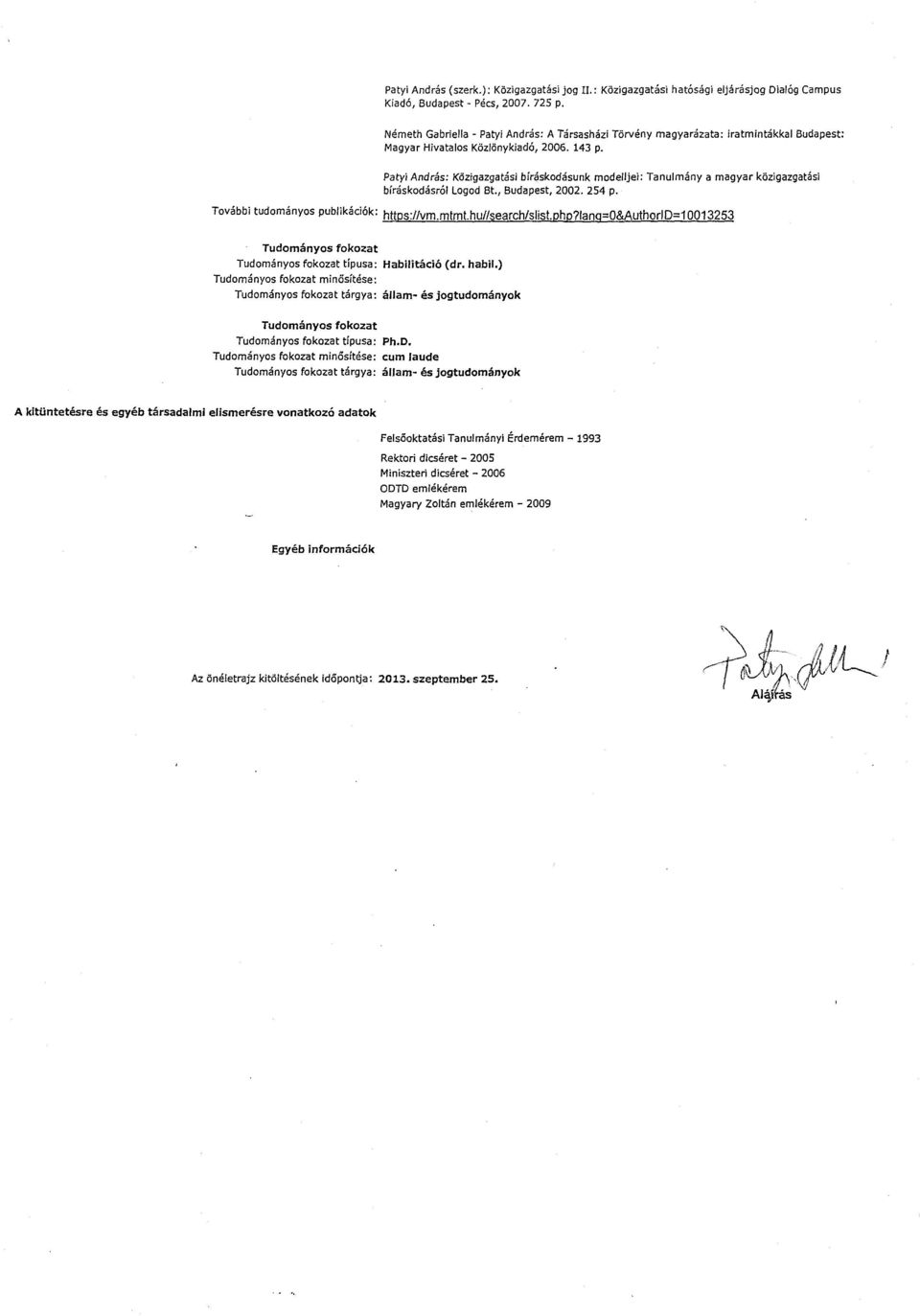 Patyi András : Közigazgatási bíráskodásunk modelljei : Tanulmány a magyar közigazgatás i bíráskodásról Logod Bt., Budapest, 2002. 254 p. További tudományos publikációk : https ://vm.mtmt.