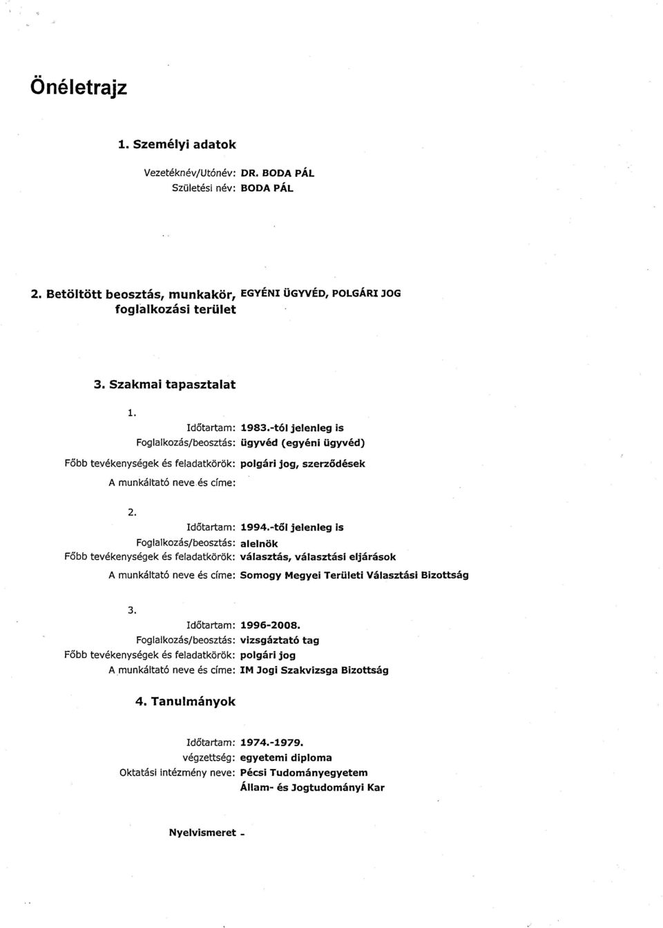 -től jelenleg is Foglalkozás/beosztás : alelnö k Főbb tevékenységek és feladatkőr ők : választás, választási eljáráso k A munkáltató neve és címe : Somogy Megyei Területi Választási Bizottsá g 3.