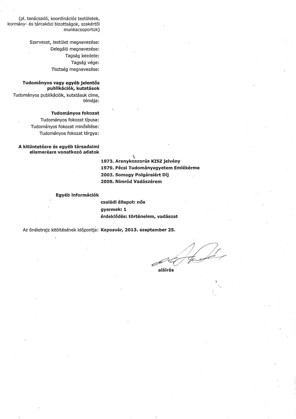 fokozat tárgya : A kitüntetésre és egyéb társadalm i elismerésre vonatkozó adatok Egyéb információk 1973. Aranykoszorús KISZ jelvén y 1979. Pécsi Tudományegyetem Emlékérm e 2003.