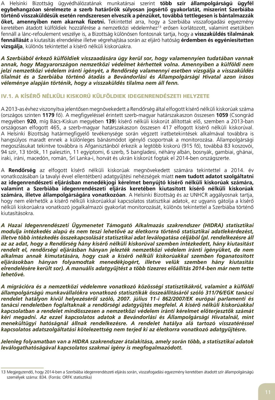 Tekintettel arra, hogy a Szerbiába visszafogadási egyezmény keretében átadott külföldiek hozzáférése a nemzetközi védelemhez 13 erôsen korlátozott, valamint esetükben fennáll a lánc-refoulement