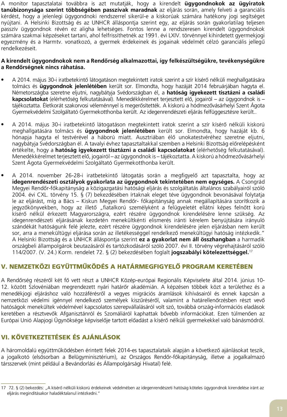 A Helsinki Bizottság és az UNHCR álláspontja szerint egy, az eljárás során gyakorlatilag teljesen passzív ügygondnok révén ez aligha lehetséges.