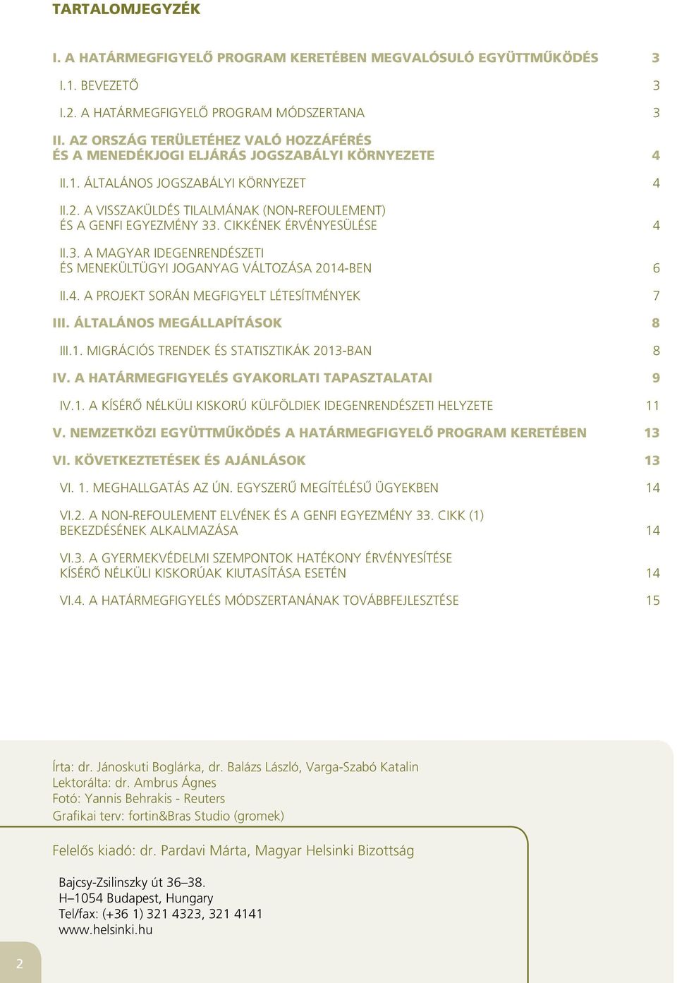 A VISSZAKÜLDÉS TILALMÁNAK (NON-REFOULEMENT) ÉS A GENFI EGYEZMÉNY 33. CIKKÉNEK ÉRVÉNYESÜLÉSE 4 II.3. A MAGYAR IDEGENRENDÉSZETI ÉS MENEKÜLTÜGYI JOGANYAG VÁLTOZÁSA 2014-BEN 6 II.4. A PROJEKT SORÁN MEGFIGYELT LÉTESÍTMÉNYEK 7 III.