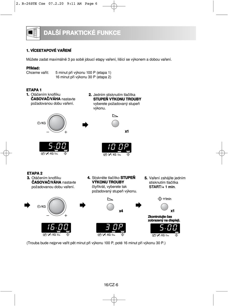 x1 ETAPA 2 3. Otáčením knoflíku ČASOVAČ/VÁHA nastavte požadovanou dobu vaření. 4. Stiskněte tlačítko STUPEŇ VÝKONU TROUBY čtyřikrát, vyberete tak požadovaný stupeň výkonu. 5.