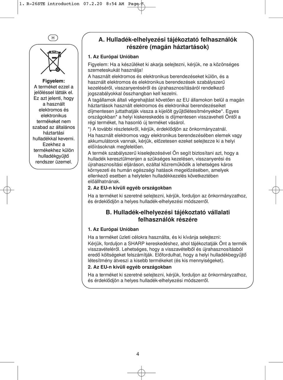 Hulladék-elhelyezési tájékoztató felhasználók részére (magán háztartások) 1. Az Európai Unióban Figyelem: Ha a készüléket ki akarja selejtezni, kérjük, ne a közönséges szemeteskukát használja!