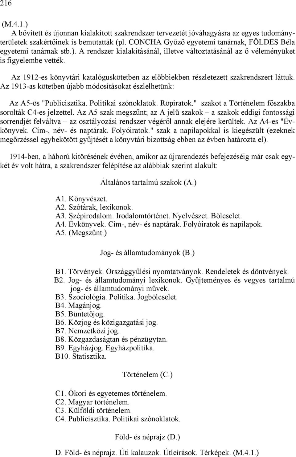 Az 1912-es könyvtári katalóguskötetben az előbbiekben részletezett szakrendszert láttuk. Az 1913-as kötetben újabb módosításokat észlelhetünk: Az A5-ös "Publicisztika. Politikai szónoklatok.