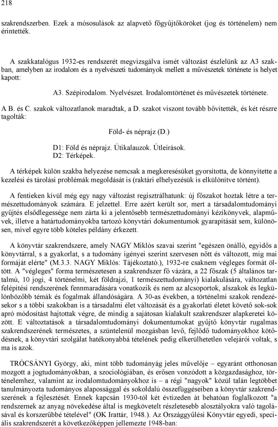 Szépirodalom. Nyelvészet. Irodalomtörténet és művészetek története. A B. és C. szakok változatlanok maradtak, a D. szakot viszont tovább bővítették, és két részre tagolták: Föld- és néprajz (D.