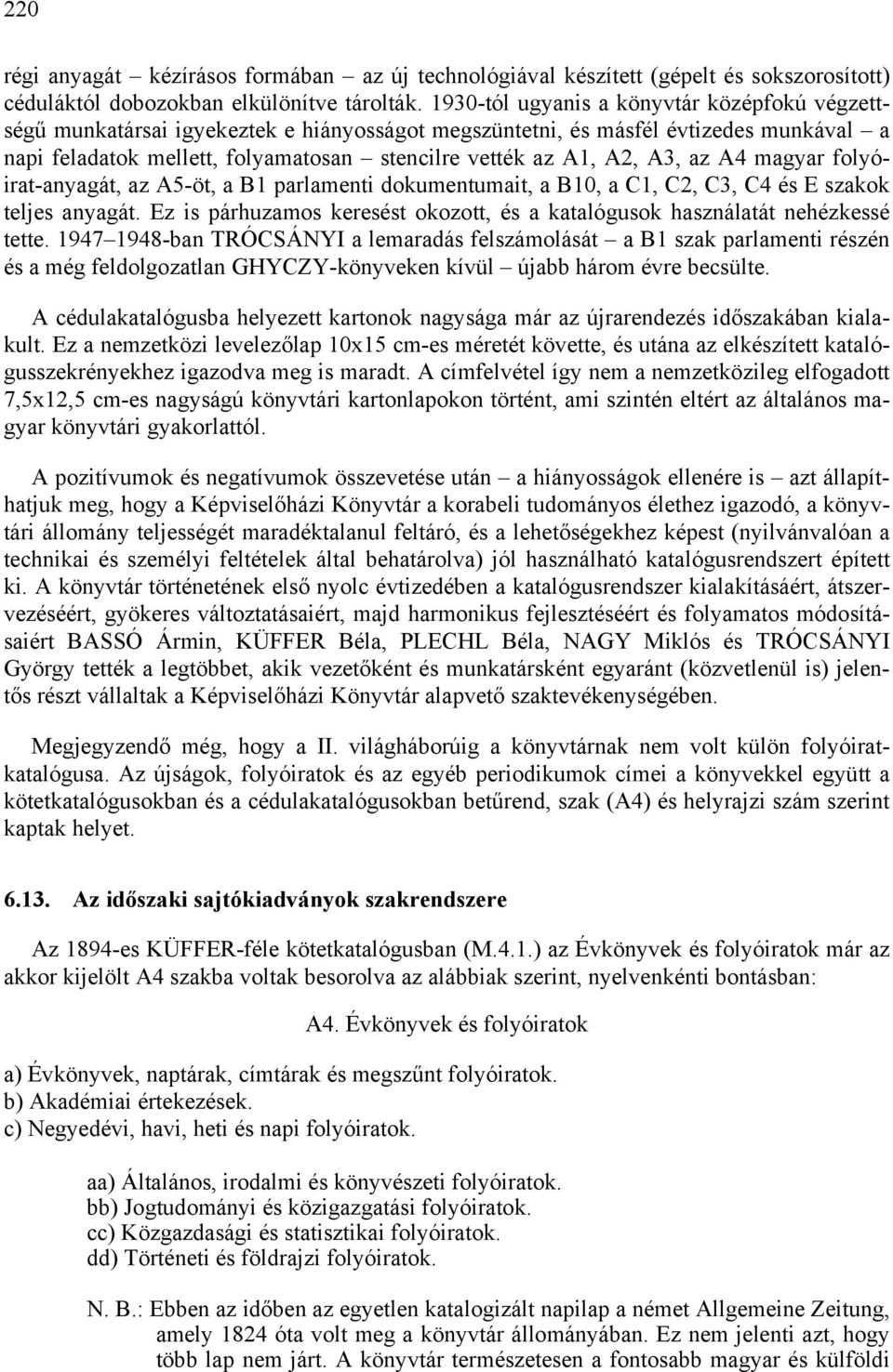 A3, az A4 magyar folyóirat-anyagát, az A5-öt, a B1 parlamenti dokumentumait, a B10, a C1, C2, C3, C4 és E szakok teljes anyagát.