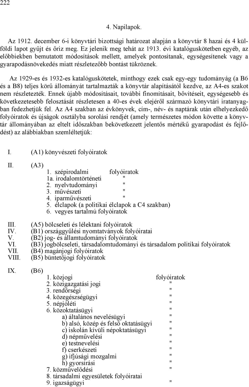 Az 1929-es és 1932-es katalóguskötetek, minthogy ezek csak egy-egy tudományág (a B6 és a B8) teljes körű állományát tartalmazták a könyvtár alapításától kezdve, az A4-es szakot nem részletezték.