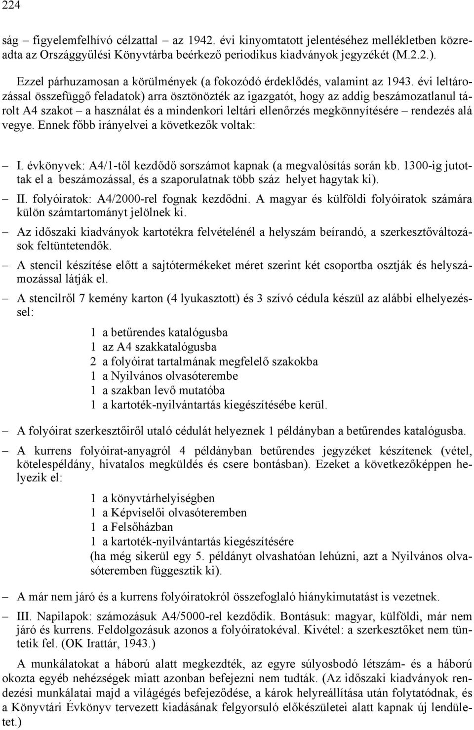 évi leltározással összefüggő feladatok) arra ösztönözték az igazgatót, hogy az addig beszámozatlanul tárolt A4 szakot a használat és a mindenkori leltári ellenőrzés megkönnyítésére rendezés alá vegye.