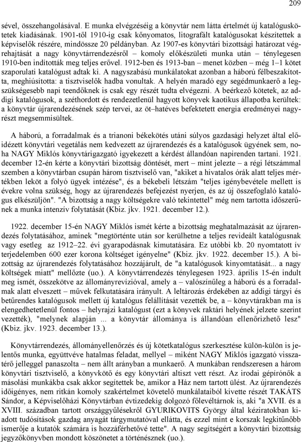 Az 1907-es könyvtári bizottsági határozat végrehajtását a nagy könyvtárrendezésről komoly előkészületi munka után ténylegesen 1910-ben indították meg teljes erővel.