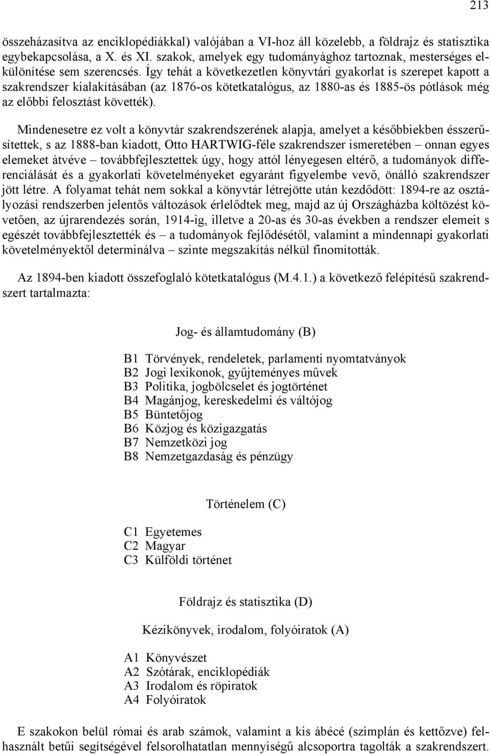 Így tehát a következetlen könyvtári gyakorlat is szerepet kapott a szakrendszer kialakításában (az 1876-os kötetkatalógus, az 1880-as és 1885-ös pótlások még az előbbi felosztást követték).