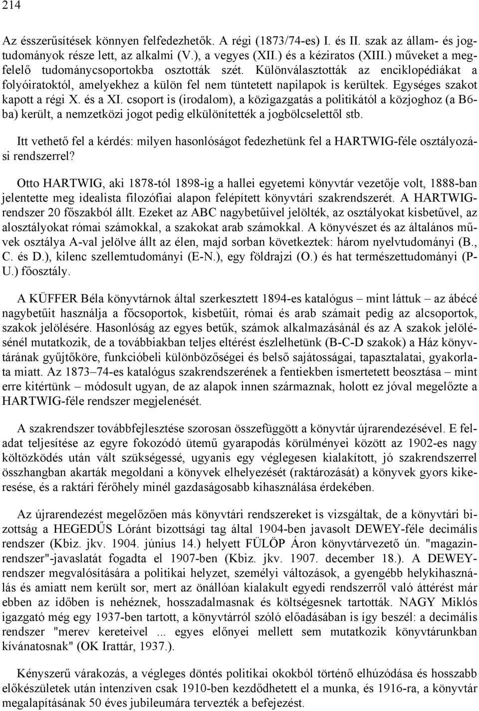 Egységes szakot kapott a régi X. és a XI. csoport is (irodalom), a közigazgatás a politikától a közjoghoz (a B6- ba) került, a nemzetközi jogot pedig elkülönítették a jogbölcselettől stb.