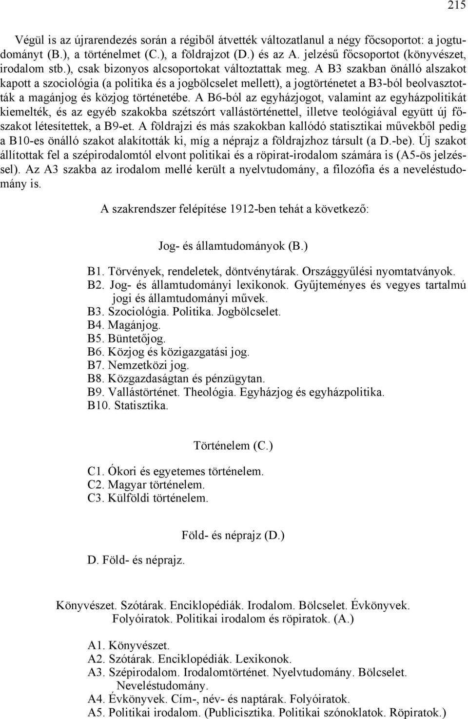 A B3 szakban önálló alszakot kapott a szociológia (a politika és a jogbölcselet mellett), a jogtörténetet a B3-ból beolvasztották a magánjog és közjog történetébe.