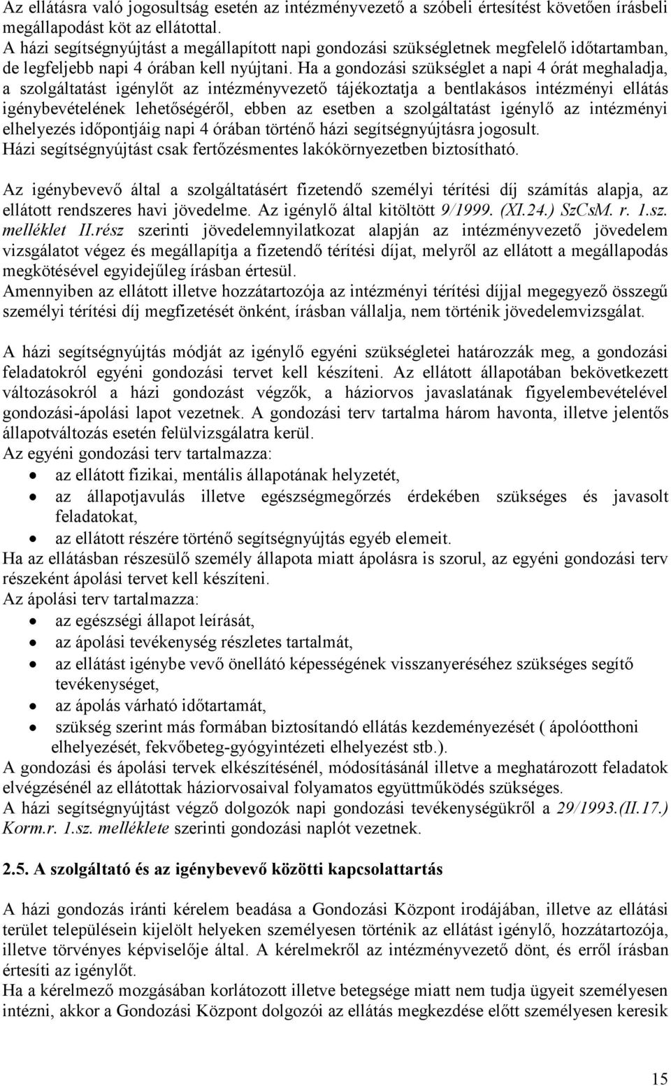 Ha a gondozási szükséglet a napi 4 órát meghaladja, a szolgáltatást igénylőt az intézményvezető tájékoztatja a bentlakásos intézményi ellátás igénybevételének lehetőségéről, ebben az esetben a